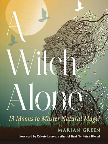 A Witch Alone: 13 Moons to Master Natural Magic