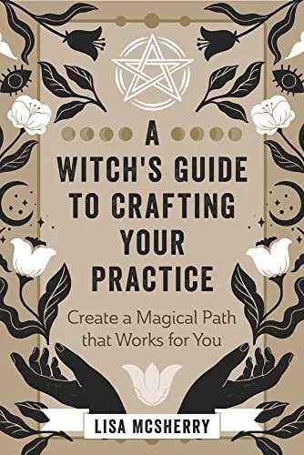 A Witch's Guide to Crafting Your Practice: Create a Magical Path That Works for You