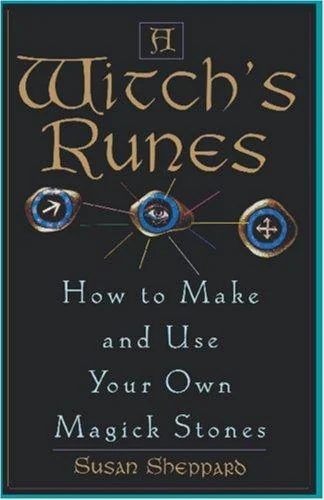 A Witch's Runes: How to Make and Use Your Own Magick Stones