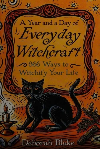 A Year and a Day of Everyday Witchcraft: 366 Ways to Witchify Your Life Blake, Deborah