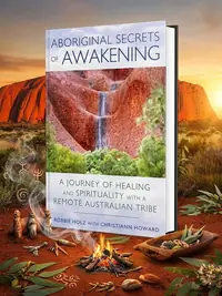 Aboriginal Secrets of Awakening: A Journey of Healing and Spirituality with a Remote Australian Tribe — photo 1
