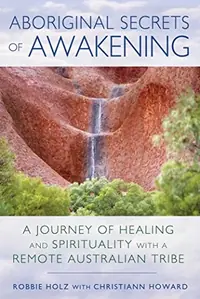 Aboriginal Secrets of Awakening: A Journey of Healing and Spirituality with a Remote Australian Tribe — photo 2