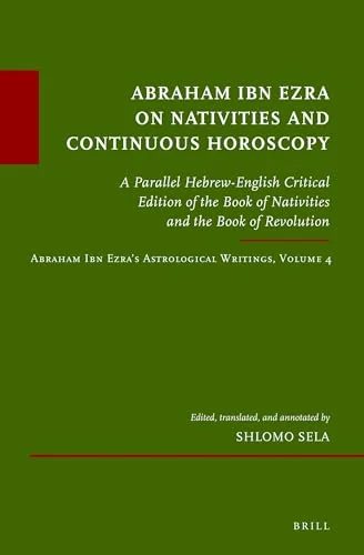 Abraham Ibn Ezra on Nativities and Continuous Horoscopy: A Parallel Hebrew-English Critical Edition of the Book of Nativities and the Book of Revoluti - Ingram Academic Sela, Shlom