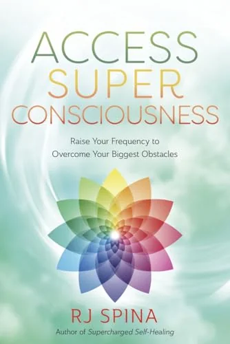 Access Super Consciousness: Raise Your Frequency to Overcome Your Biggest Obstacles Spina, Rj