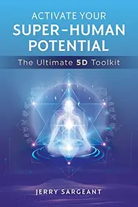 Activate Your Super-Human Potential: The Ultimate 5d Toolkit — photo 2