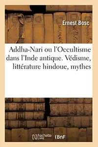 Addha-Nari Ou l'Occultisme Dans l'Inde Antique. Védisme, Littérature Hindoue, Mythes (1893) Bosc, Ernest — photo 2