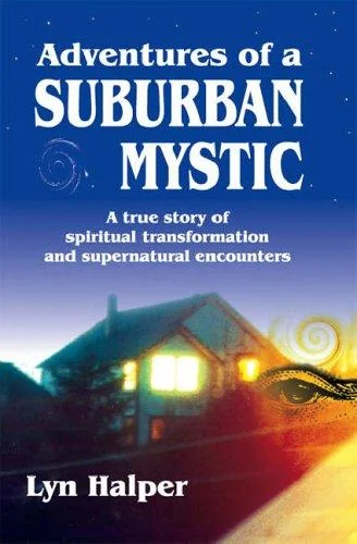 Adventures of a Suburban Mystic: A True Story of Spiritual Transformation and Supernatural Encounters