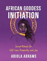 African Goddess Initiation: Sacred Rituals for Self-Love, Prosperity, and Joy — photo 2