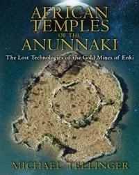 African Temples of the Anunnaki: The Lost Technologies of the Gold Mines of Enki — photo 2