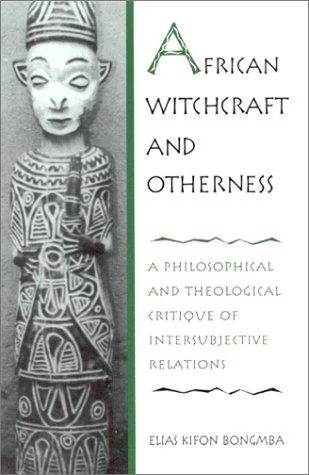 African Witchcraft and Otherness: A Philosophical and Theological Critique of Intersubjective Relations