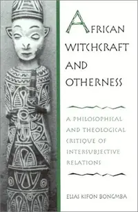 African Witchcraft and Otherness: A Philosophical and Theological Critique of Intersubjective Relations — photo 2