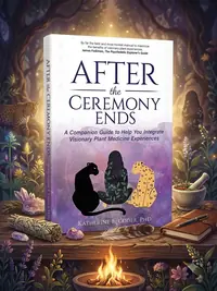 After the Ceremony Ends: A Companion Guide to Help You Integrate Visionary Plant Medicine Experiences — photo 1