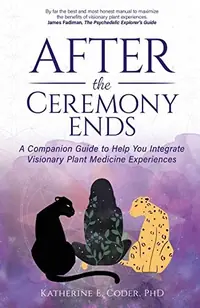 After the Ceremony Ends: A Companion Guide to Help You Integrate Visionary Plant Medicine Experiences — photo 2