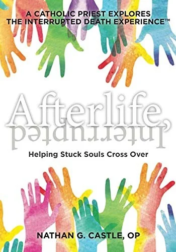 Afterlife, Interrupted: Helping Stuck Souls Cross Over-A Catholic Priest Explores the Interrupted Death Experience — photo 3