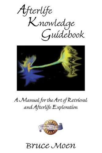 Afterlife Knowledge Guidebook: A Manual for the Art of Retrieval and Afterlife Exploration Moen, Bruce