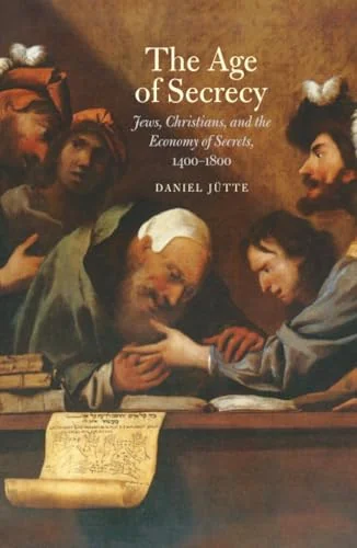 Age of Secrecy: Jews, Christians, and the Economy of Secrets, 1400-1800