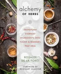Alchemy of Herbs: Transform Everyday Ingredients Into Foods & Remedies That Heal — photo 2