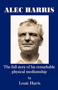 Alec Harris- The Full Story of His Remarkble Physical Mediumship — photo 2
