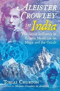 Aleister Crowley in India: The Secret Influence of Eastern Mysticism on Magic and the Occult — photo 2