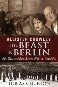 Aleister Crowley: The Beast in Berlin: Art, Sex, and Magick in the Weimar Republic — photo 2
