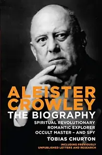 Aleister Crowley: The Biography: Spiritual Revolutionary, Romantic Explorer, Occult Master - And Spy — photo 2