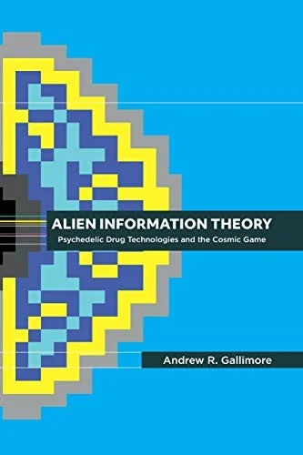 Alien Information Theory: Psychedelic Drug Technologies and the Cosmic Game (Softcover)