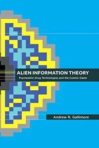Alien Information Theory: Psychedelic Drug Technologies and the Cosmic Game (Softcover) — photo 2