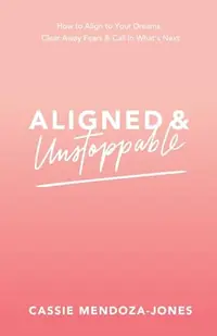 Aligned and Unstoppable: How to Align with Your Dreams, Clear Away Fears and Call in What's Next — photo 2