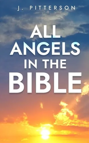 All Angels in The Bible: Unveiling Divine Messengers and Guardians - A Comprehensive Guide to Angelic Presence Across Every Book of the Bible (Celesti