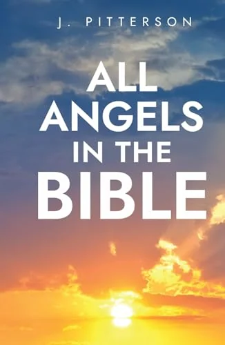 All Angels in The Bible: Unveiling Divine Messengers and Guardians - A Comprehensive Guide to Angelic Presence Across Every Book of the Bible (Celesti