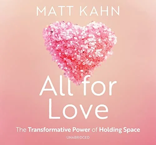 All for Love: The Transformative Power of Holding Space