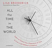 All the Time in the World: Learn to Control Your Experience of Time to Live a Life Without Limitations — photo 2