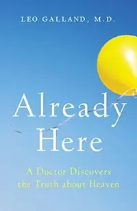 Already Here: A Doctor Discovers the Truth about Heaven — photo 2