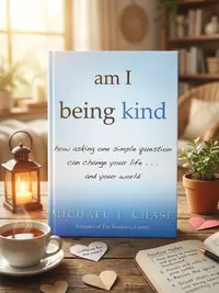 am I being kind: how asking one simple question can change your life...and your world — photo 1