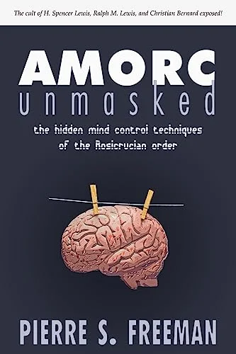 AMORC Unmasked: The hidden mind control techniques of the Rosicrucian order