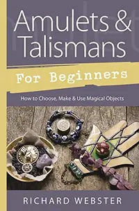Amulets & Talismans for Beginners: How to Choose, Make & Use Magical Objects Webster, Richard — photo 2