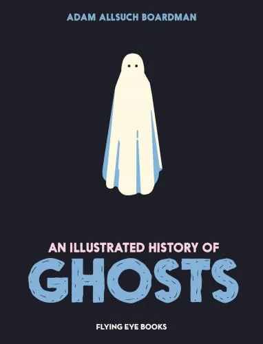 An Illustrated History of Ghosts Allsuch Boardman, Adam