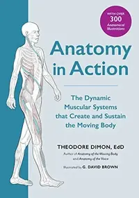 Anatomy in Action: The Dynamic Muscular Systems That Create and Sustain the Moving Body — photo 2