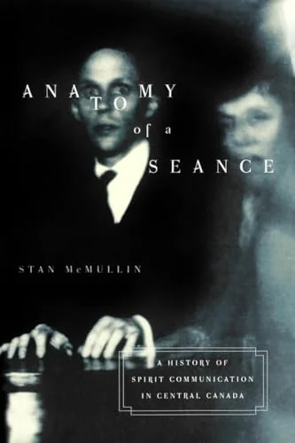 Anatomy of a Seance: A History of Spirit Communication in Central Canada - Ingram Academic McMullin, Stan
