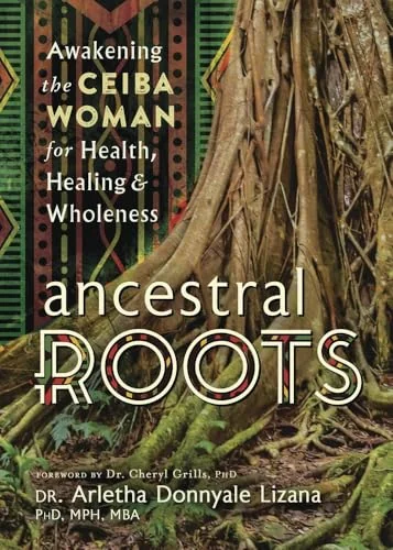 Ancestral Roots: Awakening the Ceiba Woman for Health, Healing & Wholeness — photo 3