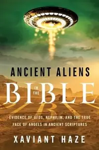 Ancient Aliens in the Bible: Evidence of Ufos, Nephilim, and the True Face of Angels in Ancient Scriptures — photo 2