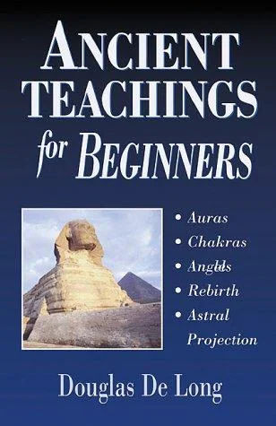 Ancient Teachings for Beginners: Learn about Auras, Chakras, Angels & Astral Projection De Long, Douglas