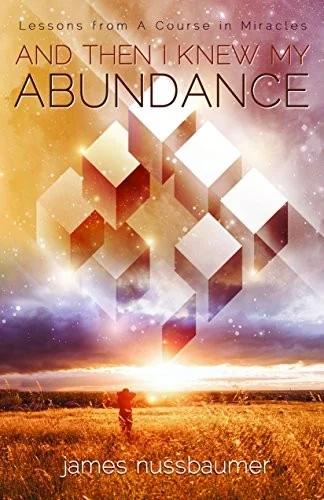 And Then I Knew My Abundance: Lessons from a Course in Miracles