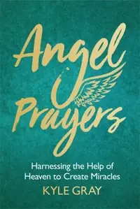 Angel Prayers: Harnessing the Help of Heaven to Create Miracles — photo 2