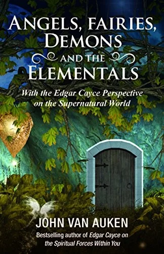 Angels, Fairies, Demons, and the Elementals: The Edgar Cayce Perspective on the Supernatural World