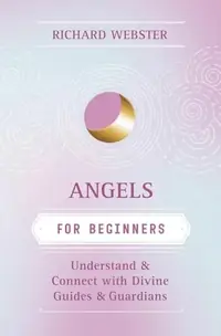 Angels for Beginners: Understand & Connect with Divine Guides & Guardians Webster, Richard — photo 2