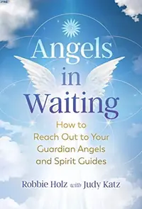 Angels in Waiting: How to Reach Out to Your Guardian Angels and Spirit Guides — photo 2