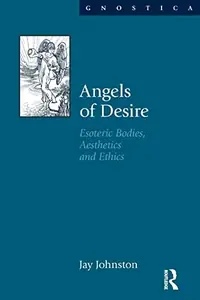 Angels of Desire: Esoteric Bodies, Aesthetics and Ethics Johnston, Jay — photo 2