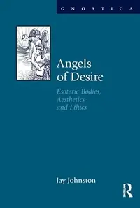Angels of Desire: Esoteric Bodies, Aesthetics and Ethics Johnston, Jay — photo 2