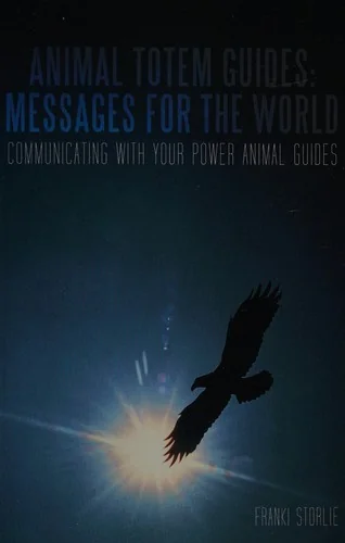 Animal Totem Guides: Messages for the World: Communicating with Your Power Animal Guides